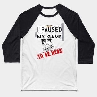 I Paused My Game To Be Here - Funny Gaming T-Shirt - Gamers Gift Baseball T-Shirt